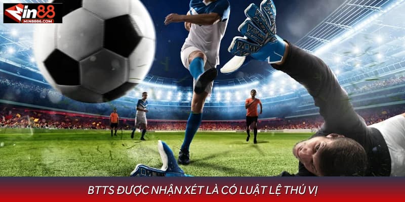 BTTS được nhận xét là có luật lệ thú vị
