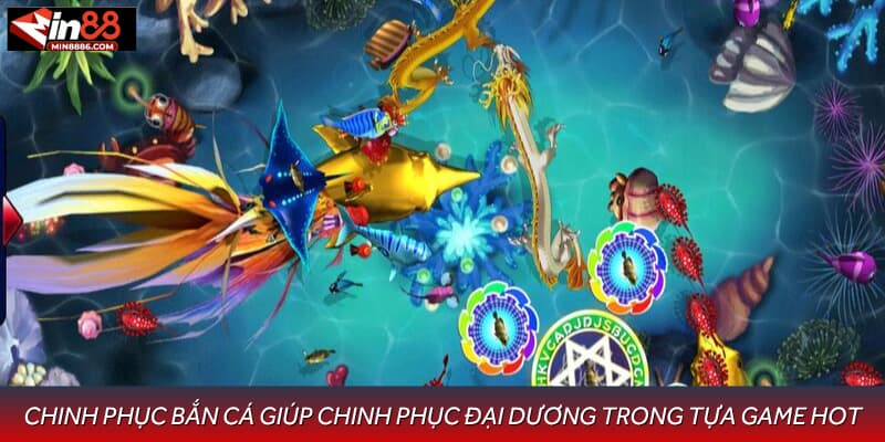 Chinh phục bắn cá giúp chinh phục đại dương trong tựa game hot