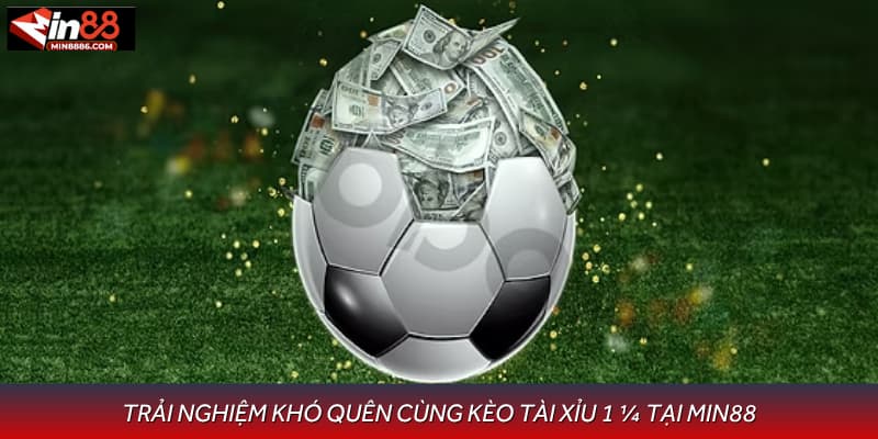 Trải nghiệm khó quên cùng kèo tài xỉu 1 ¼ tại Min88